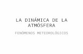 LA DINÁMICA DE LA ATMÓSFERA FENÓMENOS METEOROLÓGICOS.