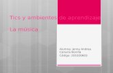 Tics y ambientes de aprendizaje La música Alumna: Jenny Andrea Canaría Bonilla Código: 201020603.