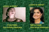 Frida Kahlo Una Artista Mexicana Salma Hayek Una Actriz Mexicana ¿Cómo es Frida? ¿Cómo es Salma?