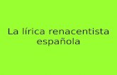 La lírica renacentista española. Lírica tradicional y Romancero Lírica culta castellana Lírica italianizante Corrientes poéticas.