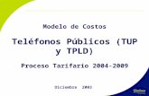 Modelo de Costos Teléfonos Públicos (TUP y TPLD) Proceso Tarifario 2004-2009 Diciembre 2003.