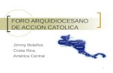 FORO ARQUIDIOCESANO DE ACCION CATOLICA Jimmy Bolaños Costa Rica, América Central 1.