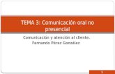 Comunicación y atención al cliente. Fernando Pérez González 1 TEMA 3: Comunicación oral no presencial.