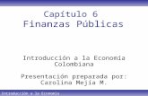 Introducción a la Economía Colombiana Capítulo 6 Finanzas Públicas Introducción a la Economía Colombiana Presentación preparada por: Carolina Mejía M.