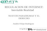 REGULACION DE INTERNET: Inevitable Realidad NUEVOS PARADIGMAS Y EL DERECHO Andrés Felipe Rodríguez.