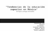"Tendencias de la educación superior en México" Enrique Luengo González Presentado por Xóchitl Fernández Iranned Loperena Barbara Mejía Cynthia Santana.