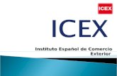 Instituto Español de Comercio Exterior.  El Instituto Español de Comercio Exterior (ICEX) es un ente público español de ámbito estatal  Creado en 1982.