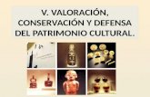 V. VALORACIÓN, CONSERVACIÓN Y DEFENSA DEL PATRIMONIO CULTURAL.
