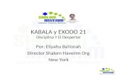 KABALA y EXODO 21 Disciplina Y El Despertar Por: Eliyahu BaYonah Director Shalom Haverim Org New York.