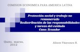 11 Protección social y trabajo no remunerado Redistribución de las responsabilidades y tareas del cuidado Caso: Ecuador Alison Vásconez R. COMISION ECONOMICA.