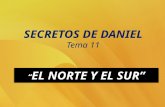SECRETOS DE DANIEL Tema 11 “ EL NORTE Y EL SUR”. La visión de Miguel tranquilizó a Daniel El resultado victorioso del bien sobre el mal, alentó al profeta.