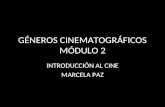 GÉNEROS CINEMATOGRÁFICOS MÓDULO 2 INTRODUCCIÓN AL CINE MARCELA PAZ.