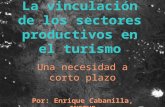 La vinculación de los sectores productivos en el turismo Una necesidad a corto plazo Por: Enrique Cabanilla, INSTUR.