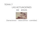 Por: Ptr. Nic. Garza TEMA 7 LAS ACTUACIONES DE JESÚS (Sanaciones – exorcismos - comidas)