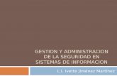 GESTION Y ADMINISTRACION DE LA SEGURIDAD EN SISTEMAS DE INFORMACION L.I. Ivette Jiménez Martínez.