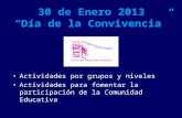 30 de Enero 2013 “Día de la Convivencia” Actividades por grupos y niveles Actividades para fomentar la participación de la Comunidad Educativa.