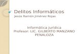 Delitos Informáticos Jesús Ramón Jiménez Rojas Informática Jurídica Profesor: LIC. GILBERTO MANZANO PENALOZA.