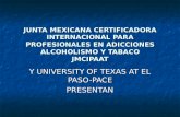 JUNTA MEXICANA CERTIFICADORA INTERNACIONAL PARA PROFESIONALES EN ADICCIONES ALCOHOLISMO Y TABACO JMCIPAAT Y UNIVERSITY OF TEXAS AT EL PASO-PACE PRESENTAN.