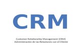 Customer Relationship Management (CRM) Administración de las Relaciones con el Cliente.