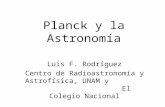 Planck y la Astronomía Luis F. Rodríguez Centro de Radioastronomía y Astrofísica, UNAM y El Colegio Nacional.