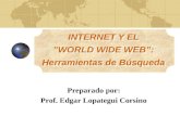 INTERNET Y EL ”WORLD WIDE WEB”: Herramientas de Búsqueda Preparado por: Prof. Edgar Lopategui Corsino.