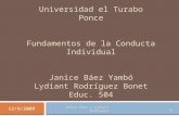 Universidad el Turabo Ponce Fundamentos de la Conducta Individual Janice Báez Yambó Lydiant Rodríguez Bonet Educ. 504 12/9/2009 1 Janice Báez y Lydiant.