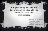 La postergación de la experiencia de la modernidad en Colombia Karenth Jiménez Harold Lugo Roger Rojas Valentina Umaña.