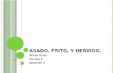 ASADO, FRITO, Y HERVIDO. Anita Trinh Period 7 Spanish 2.