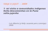 VIAJE A JUJUY - 2009 1- mi visita a comunidades indigenas Kolla-Atacamenhas en la Puna salto-jujenha Luis Alberto (y Kelly: ausente pero conmigo) 2009.