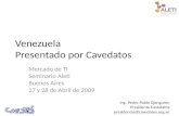 Venezuela Presentado por Cavedatos Mercado de TI Seminario Aleti Buenos Aires 27 y 28 de Abril de 2009 Ing. Pedro Pablo Ojanguren Presidente Cavedatos.