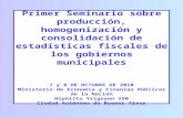 Primer Seminario sobre producción, homogenización y consolidación de estadísticas fiscales de los gobiernos municipales 7 y 8 DE OCTUBRE DE 2010 Ministerio.