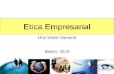 Etica Empresarial Una Visión General Marzo, 2010.