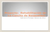 Proyecto: Rehabilitación de La Cancha de Basquetbol. Valle de la Trinidad, febrero de 2012.