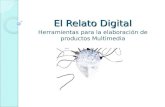 El Relato Digital Herramientas para la elaboración de productos Multimedia.