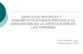 EJERCICIOS MOTRICES Y FONOARTICULATORIOS PREVIOS A LA ADQUISICIÓN DE LA ARTICULACIÓN DE LOS FONEMAS Félix Fernández, Lucia Gallego Jiménez, Silvia.
