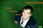 FELIPE HURTADO 1975 ACTOR DIRECTOR MUSICO. 1 Intérprete en Actuación ( Actuación Música Dirección teatral Televisión 2006“Infieles”, Serie Chilevisión.