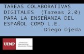 TAREAS COLABORATIVAS DIGITALES (Tareas 2.0) PARA LA ENSEÑANZA DEL ESPAÑOL COMO L.E. Diego Ojeda.