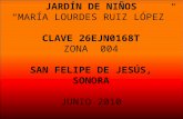 JARDÍN DE NIÑOS “MARÍA LOURDES RUIZ LÓPEZ” CLAVE 26EJN0168T ZONA 004 SAN FELIPE DE JESÚS, SONORA JUNIO 2010.