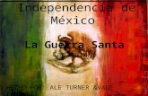 Independencia de México HECHO POR: ALE TURNER &VALE CANAVATI La Guerra Santa Capítulo 6.