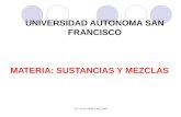UNIVERSIDAD AUTONOMA SAN FRANCISCO MATERIA: SUSTANCIAS Y MEZCLAS LIC: JULIO PEREZ VALDIVIA.