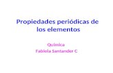 Propiedades periódicas de los elementos Química Fabiola Santander C.