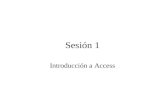 Sesión 1 Introducción a Access. Sesión 1 ¿Qué es Access? Los elementos principales de Access. La ayuda de Access. Creación de bases de datos. Creación.