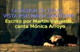 LA PASION DE JESUS, VISTA POR MARIA SANTÍSIMA LA PASION DE JESUS, VISTA POR MARIA SANTÍSIMA Escrito por Martín Valverde, canta Mónica Arroyo Escrito por.