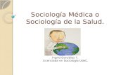 Sociología Médica o Sociología de la Salud. Ingrid González T. Licenciada en Sociología UdeC.