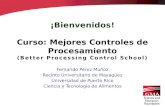¡Bienvenidos! Curso: Mejores Controles de Procesamiento (Better Processing Control School) Fernando Pérez Muñoz Recinto Universitario de Mayagüez Universidad.