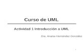 1 Curso de UML Actividad 1 Introducción a UML Dra. Anaisa Hernández González.