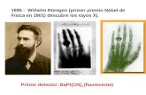 1895 - Wilhelm Röntgen (primer premio Nóbel de Física en 1901) descubre los rayos X). Primer detector: BaPt(CN) 4 (fluorecente)