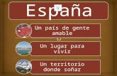 España Un país de gente amable Un lugar para vivir Un territorio donde soñar.