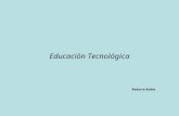 Educación Tecnológica Roberto Rubio. La Educación Tecnológica es una asignatura nueva en el marco curricular que, coincidentemente, se introduce al mismo.