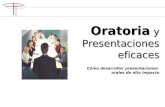 Oratoria y Presentaciones eficaces C Oratoria y Presentaciones eficaces Cómo desarrollar presentaciones orales de alto impacto.